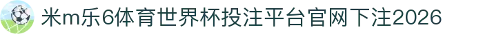 米m乐6体育